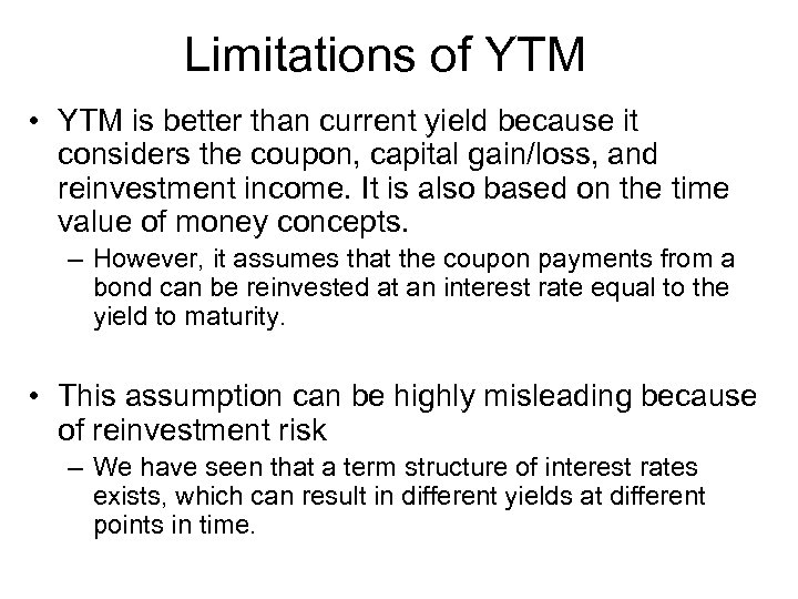 Limitations of YTM • YTM is better than current yield because it considers the