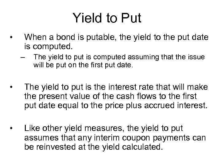 Yield to Put • When a bond is putable, the yield to the put