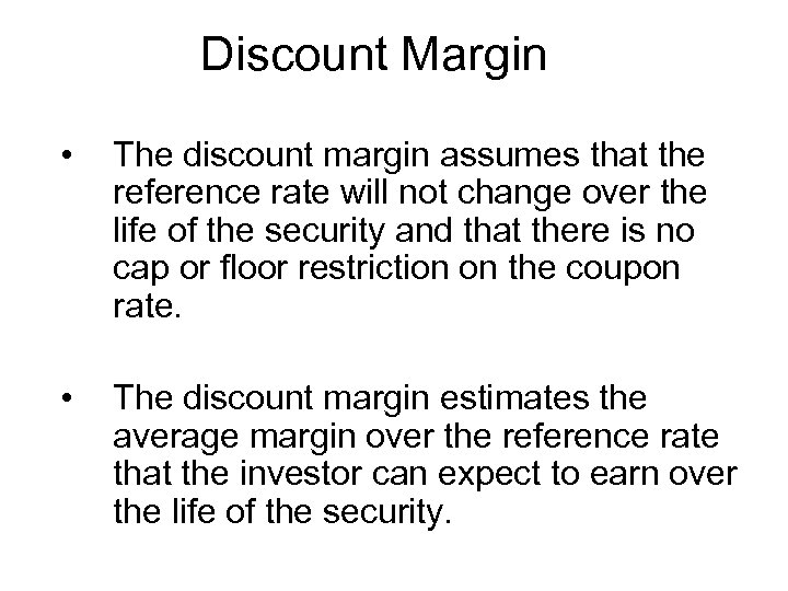 Discount Margin • The discount margin assumes that the reference rate will not change