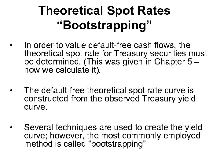Theoretical Spot Rates “Bootstrapping” • In order to value default-free cash flows, theoretical spot