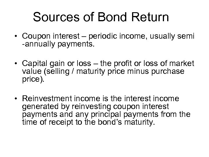 Sources of Bond Return • Coupon interest – periodic income, usually semi -annually payments.