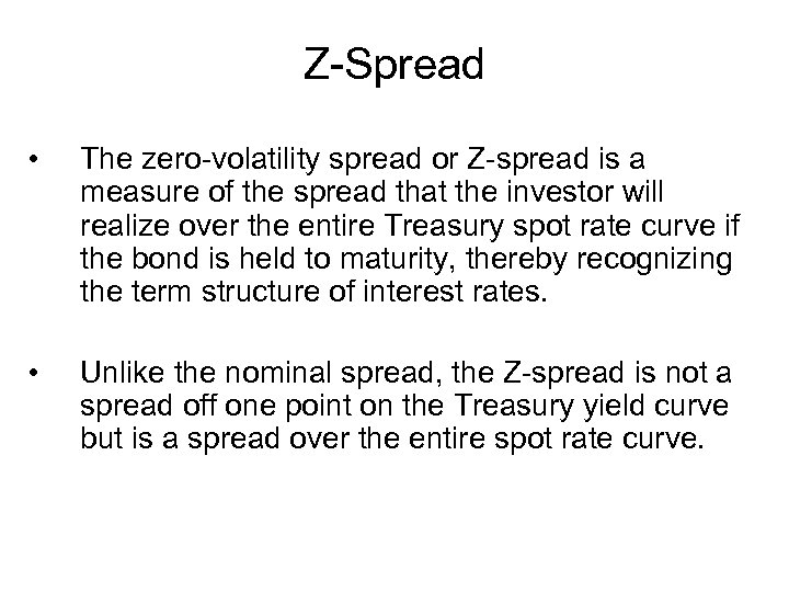 Z-Spread • The zero-volatility spread or Z-spread is a measure of the spread that