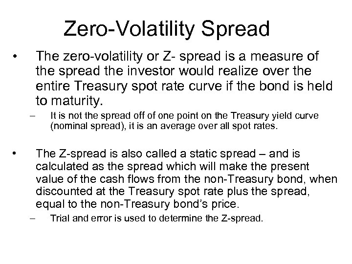 Zero-Volatility Spread • The zero-volatility or Z- spread is a measure of the spread