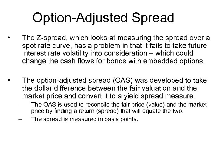 Option-Adjusted Spread • The Z-spread, which looks at measuring the spread over a spot