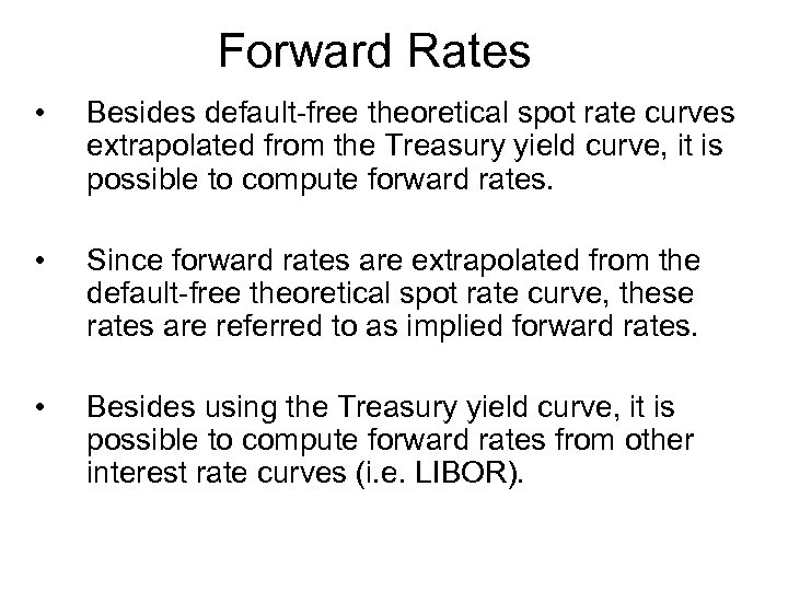 Forward Rates • Besides default-free theoretical spot rate curves extrapolated from the Treasury yield