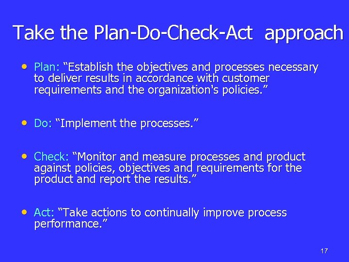 Take the Plan-Do-Check-Act approach • Plan: “Establish the objectives and processes necessary to deliver