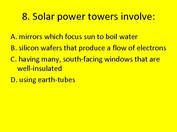 8. Solar power towers involve: A. mirrors which focus sun to boil water B.