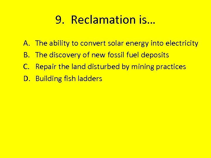 9. Reclamation is… A. B. C. D. The ability to convert solar energy into