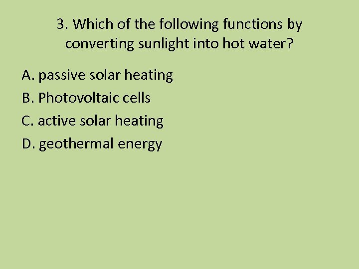 3. Which of the following functions by converting sunlight into hot water? A. passive