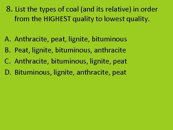 8. List the types of coal (and its relative) in order from the HIGHEST