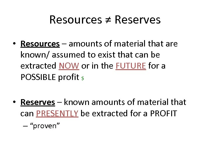 Resources ≠ Reserves • Resources – amounts of material that are known/ assumed to