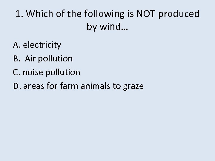 1. Which of the following is NOT produced by wind… A. electricity B. Air