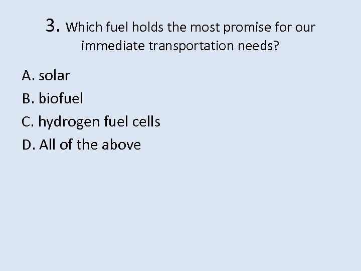 3. Which fuel holds the most promise for our immediate transportation needs? A. solar