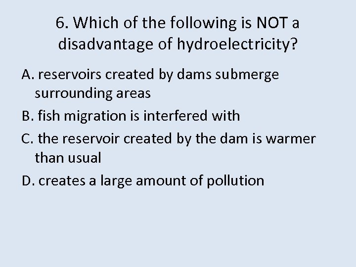 6. Which of the following is NOT a disadvantage of hydroelectricity? A. reservoirs created