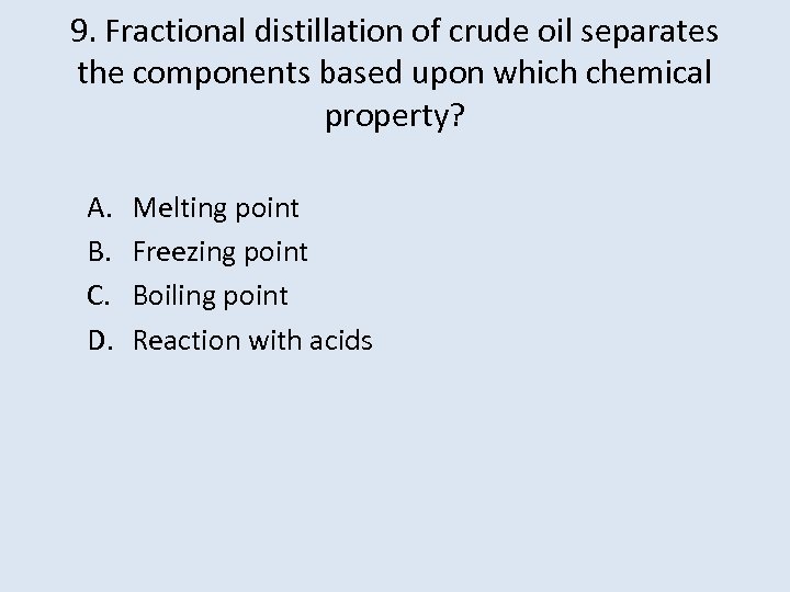 9. Fractional distillation of crude oil separates the components based upon which chemical property?