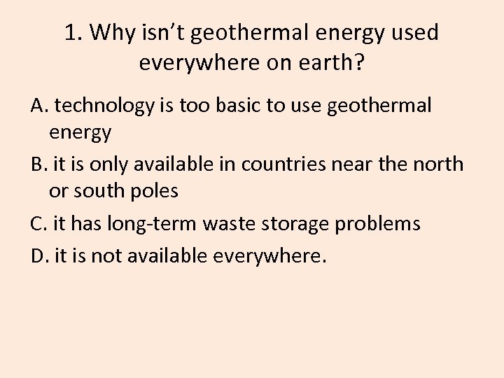 1. Why isn’t geothermal energy used everywhere on earth? A. technology is too basic