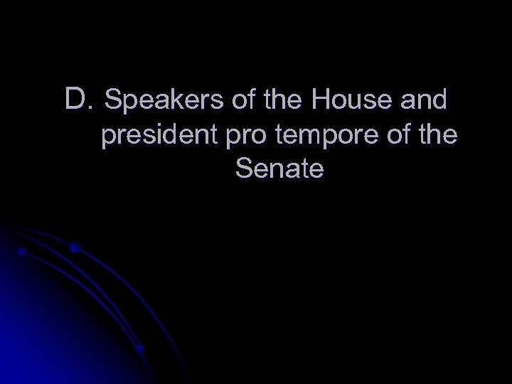 D. Speakers of the House and president pro tempore of the Senate 