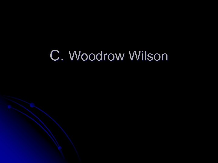 C. Woodrow Wilson 