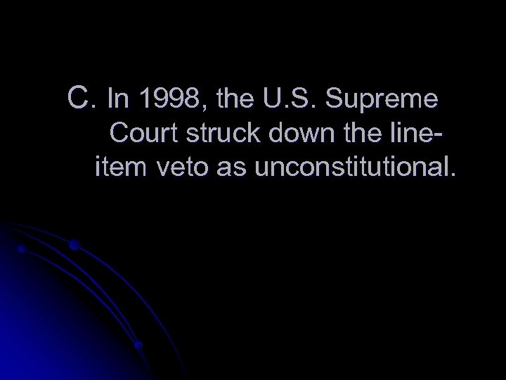 C. In 1998, the U. S. Supreme Court struck down the lineitem veto as