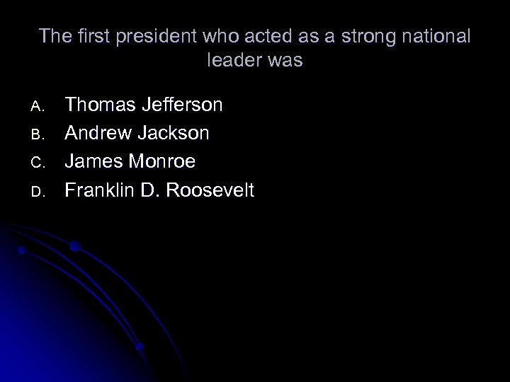The first president who acted as a strong national leader was A. B. C.