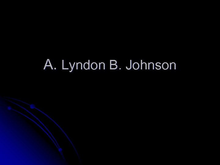 A. Lyndon B. Johnson 