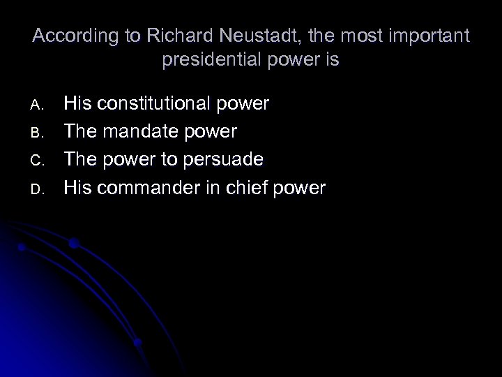 According to Richard Neustadt, the most important presidential power is A. B. C. D.