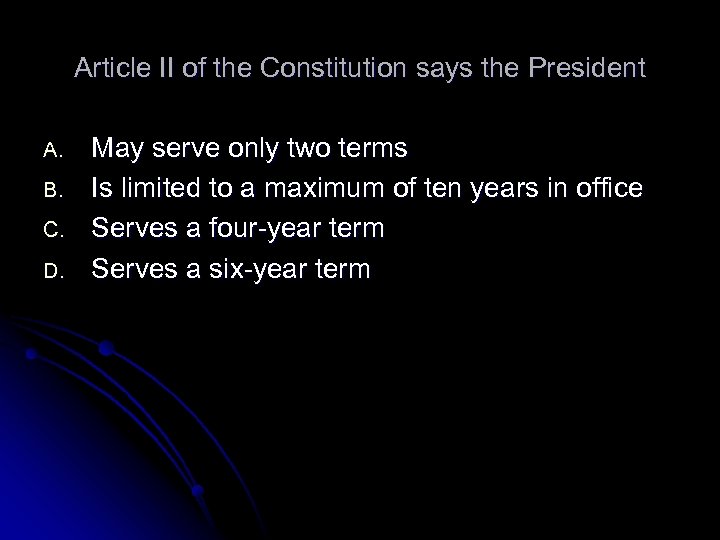 Article II of the Constitution says the President A. B. C. D. May serve