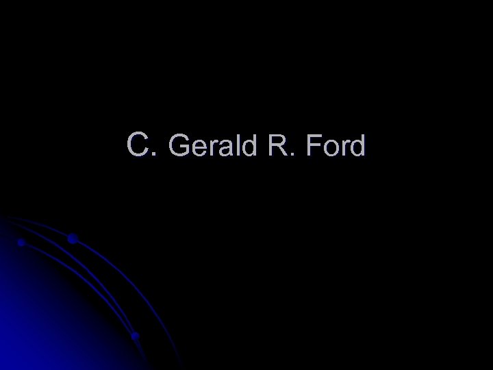 C. Gerald R. Ford 
