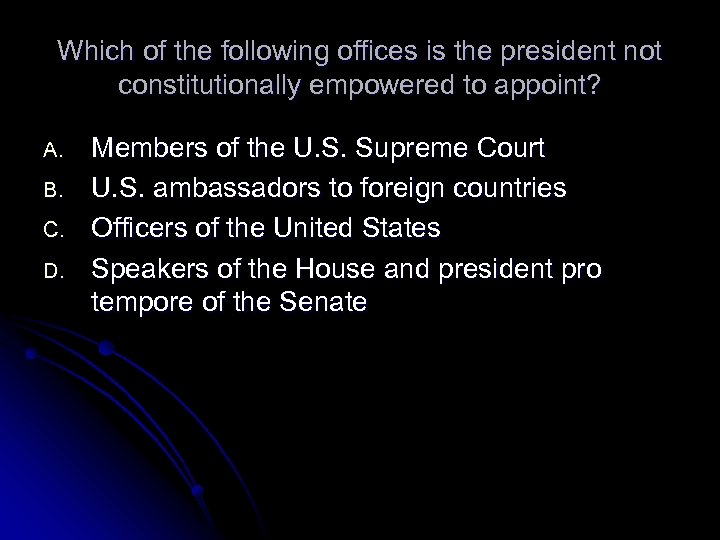 Which of the following offices is the president not constitutionally empowered to appoint? A.
