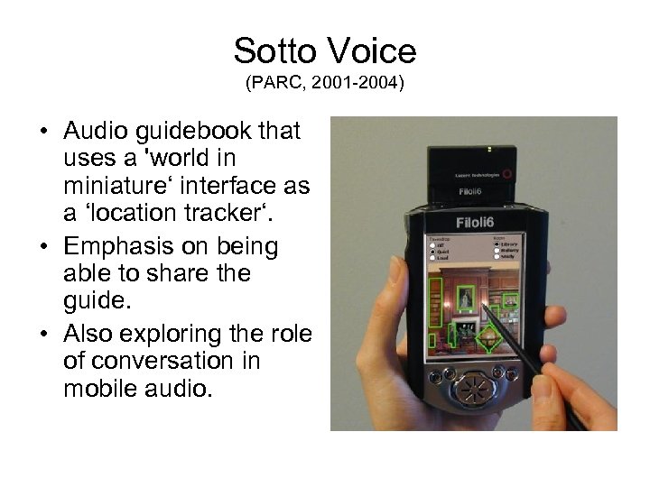 Sotto Voice (PARC, 2001 -2004) • Audio guidebook that uses a 'world in miniature‘