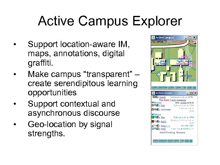 Active Campus Explorer • • Support location-aware IM, maps, annotations, digital graffiti. Make campus