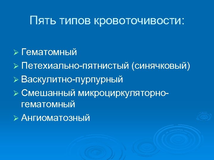 Пять типов кровоточивости: Ø Гематомный Ø Петехиально-пятнистый (синячковый) Ø Васкулитно-пурпурный Ø Смешанный микроциркуляторно- гематомный