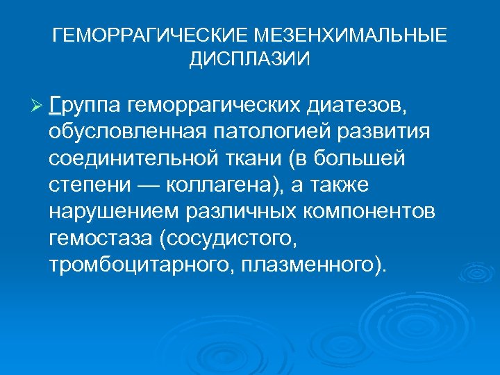 ГЕМОРРАГИЧЕСКИЕ МЕЗЕНХИМАЛЬНЫЕ ДИСПЛАЗИИ Ø Группа геморрагических диатезов, обусловленная патологией развития соединительной ткани (в большей