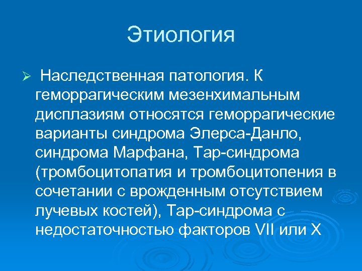 Этиология Ø Наследственная патология. К геморрагическим мезенхимальным дисплазиям относятся геморрагические варианты синдрома Элерса-Данло, синдрома