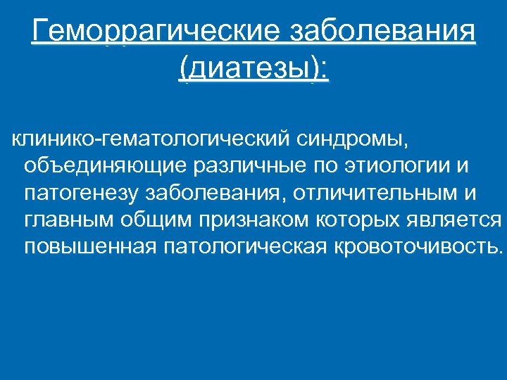 Геморрагические заболевания (диатезы): клинико-гематологический синдромы, объединяющие различные по этиологии и патогенезу заболевания, отличительным и