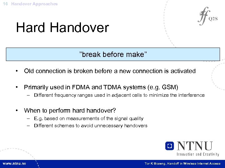 16 Handover Approaches Hard Handover ”break before make” • Old connection is broken before