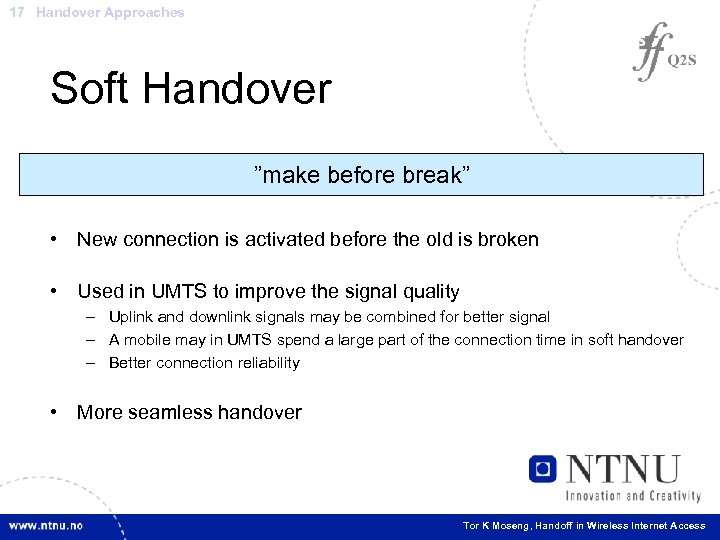 17 Handover Approaches Soft Handover ”make before break” • New connection is activated before
