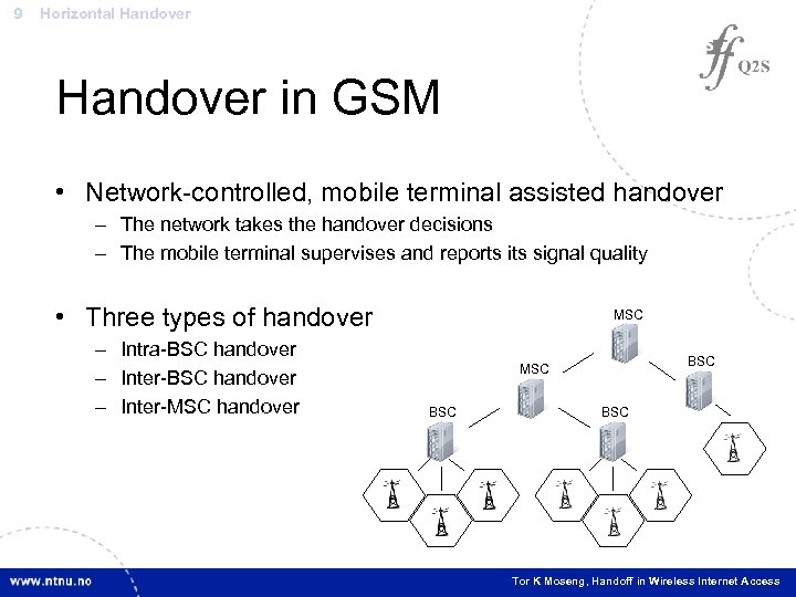 9 Horizontal Handover in GSM • Network-controlled, mobile terminal assisted handover – The network