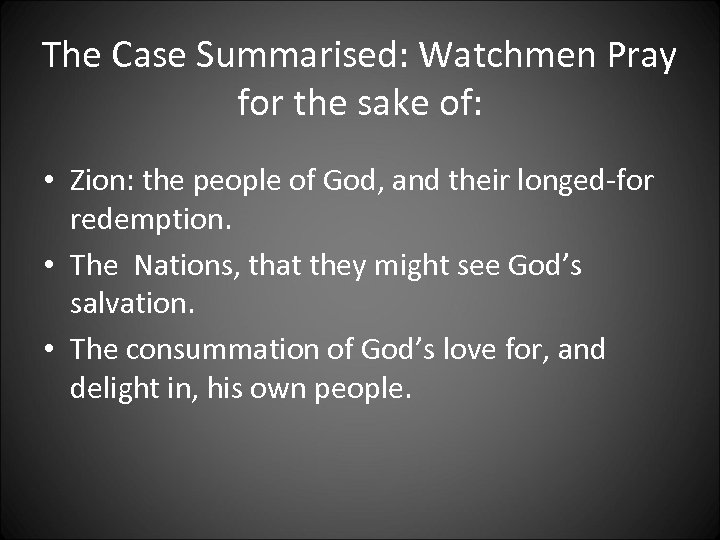 The Case Summarised: Watchmen Pray for the sake of: • Zion: the people of