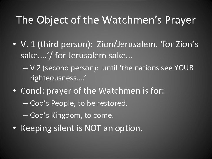 The Object of the Watchmen’s Prayer • V. 1 (third person): Zion/Jerusalem. ‘for Zion’s