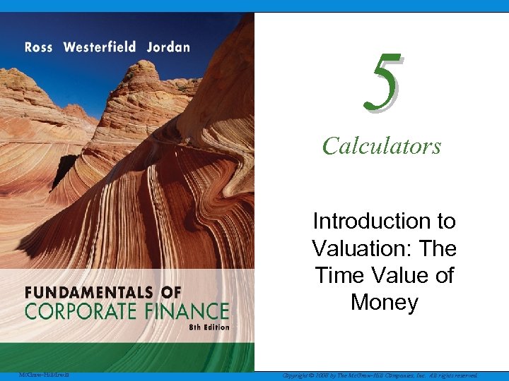 5 Calculators Introduction to Valuation: The Time Value of Money Mc. Graw-Hill/Irwin Copyright ©