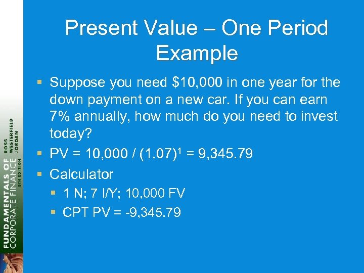 Present Value – One Period Example § Suppose you need $10, 000 in one