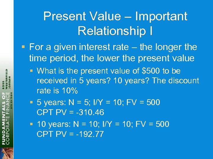 Present Value – Important Relationship I § For a given interest rate – the