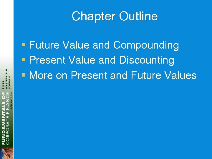 Chapter Outline § Future Value and Compounding § Present Value and Discounting § More