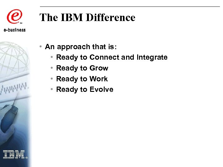 The IBM Difference • An approach that is: • Ready to Connect and Integrate