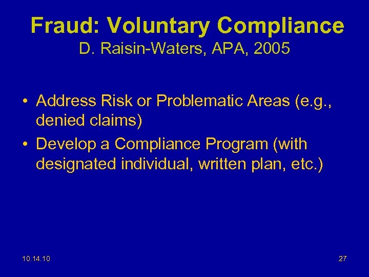 Fraud: Voluntary Compliance D. Raisin-Waters, APA, 2005 • Address Risk or Problematic Areas (e.