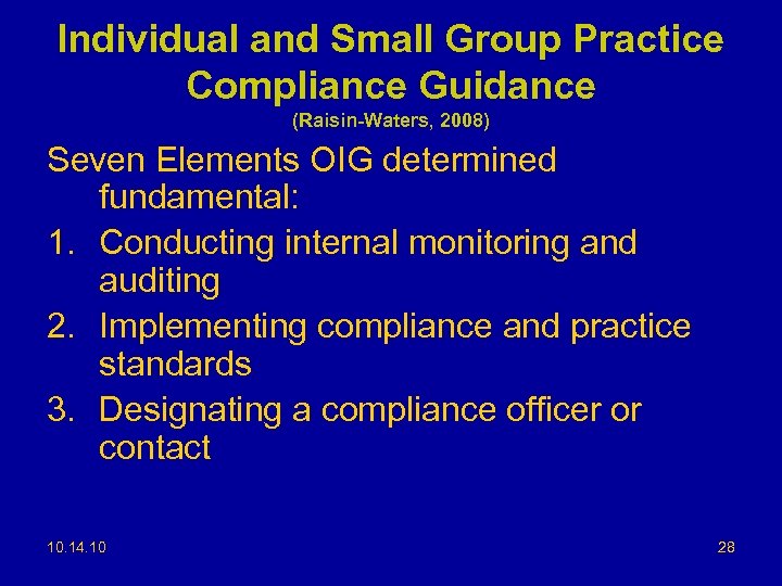 Individual and Small Group Practice Compliance Guidance (Raisin-Waters, 2008) Seven Elements OIG determined fundamental: