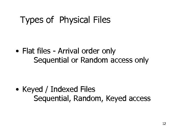 Types of Physical Files • Flat files - Arrival order only Sequential or Random