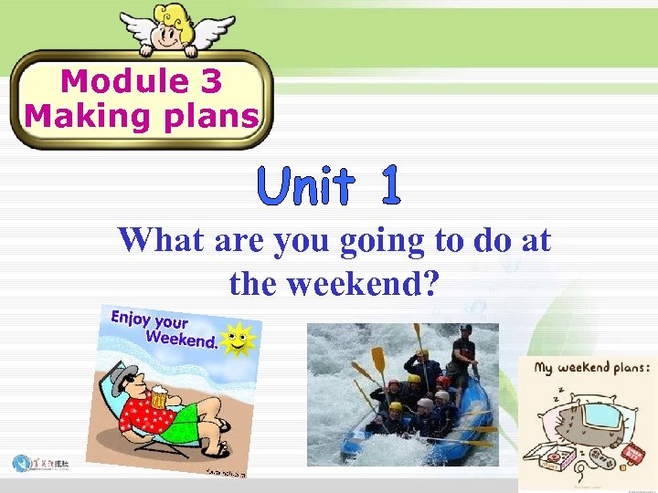 Module 3 Making plans What are you going to do at the weekend? 