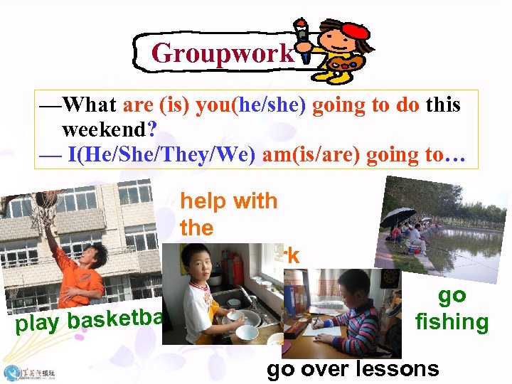 Groupwork —What are (is) you(he/she) going to do this weekend? — I(He/She/They/We) am(is/are) going